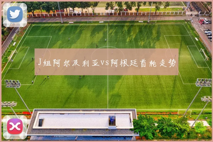 J组阿尔及利亚vs阿根廷首轮走势