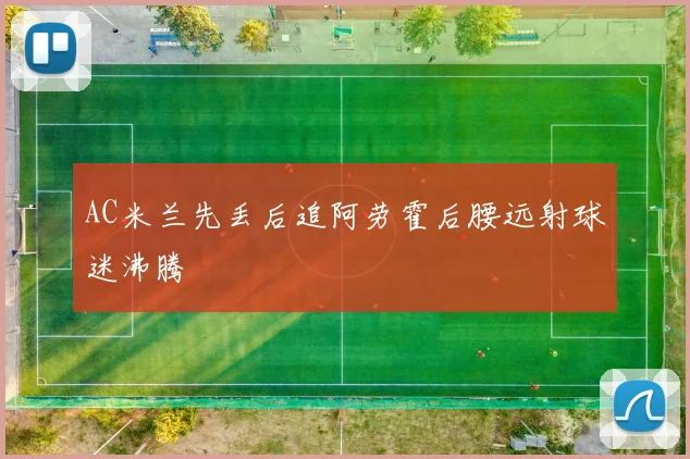 AC米兰先丢后追阿劳霍后腰远射球迷沸腾