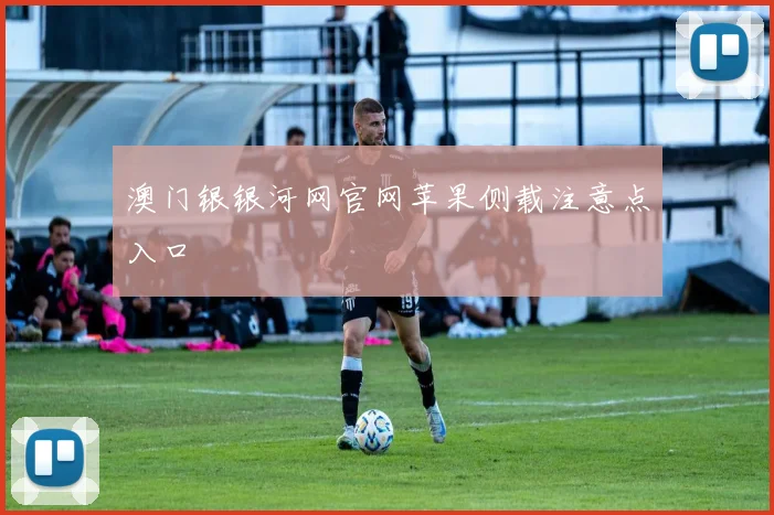 澳门银银河网官网苹果侧载注意点入口