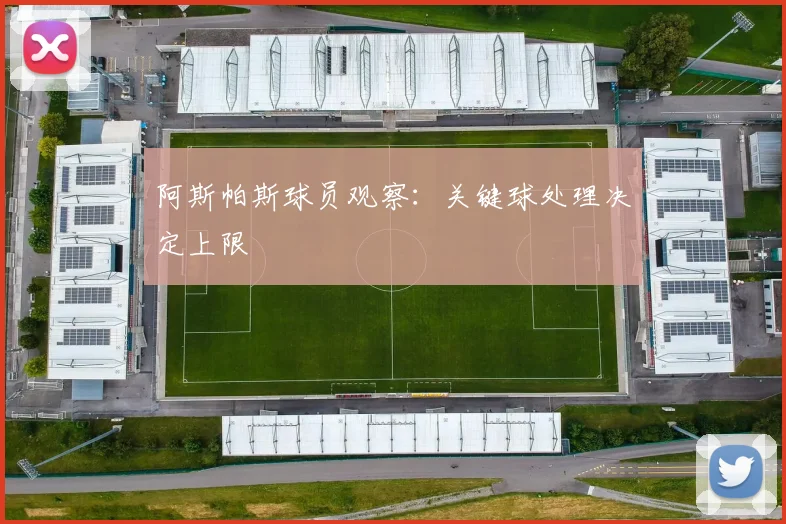阿斯帕斯球员观察:关键球处理决定上限
